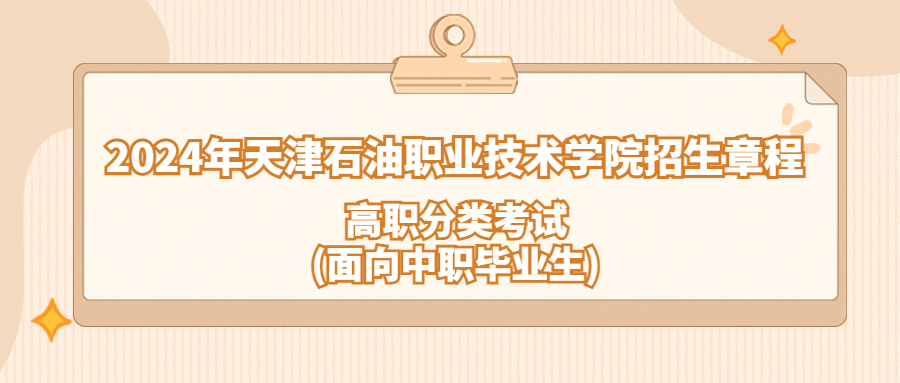 2024年天津石油职业技术学院高职分类考试(面向中职毕业生)招生章程