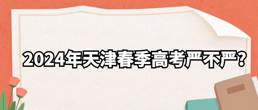 2024年天津春季高考严不严?