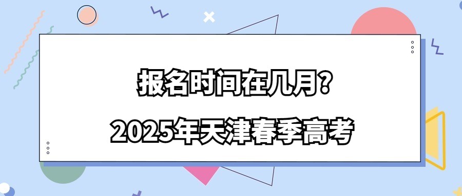 2025年天津春季高考报名时间在几月?