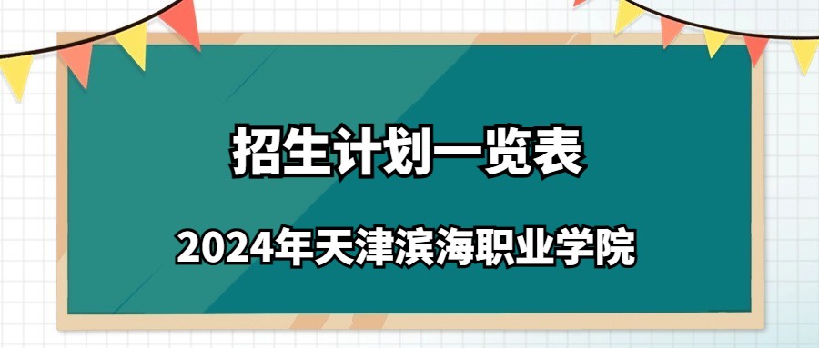 2024年天津滨海职业学院春季高考招生计划一览表