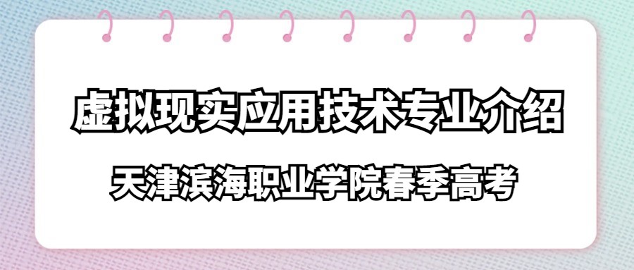 天津滨海职业学院春季高考虚拟现实应用技术专业介绍