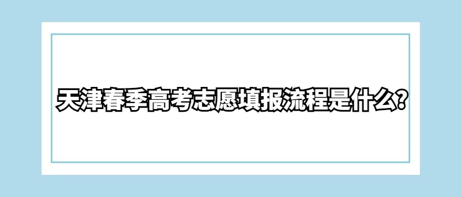 天津春季高考志愿填报流程是什么?