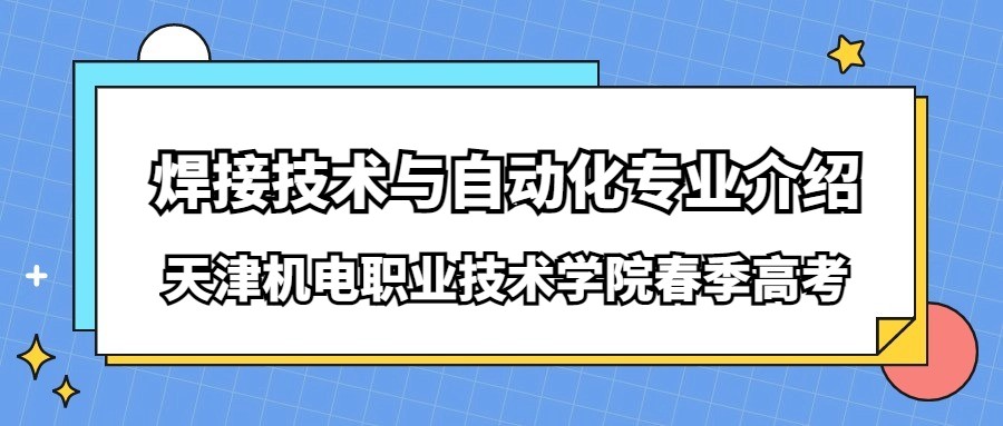 天津机电职业技术学院春季高考焊接技术与自动化专业介绍