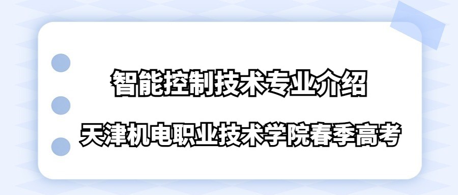 天津机电职业技术学院春季高考智能控制技术专业介绍